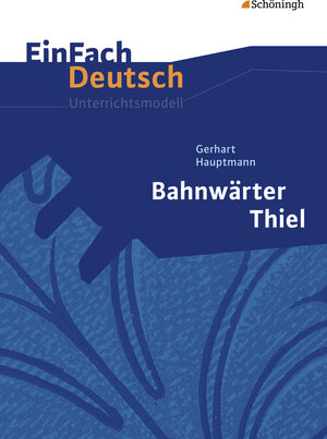 EinFach Deutsch Unterrichtsmodelle: Gerhart Hauptmann: Bahnwärter Thiel: Klassen 8 - 10