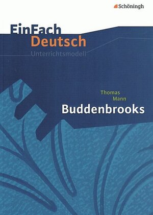 EinFach Deutsch Unterrichtsmodelle: Thomas Mann: Buddenbrooks: Gymnasiale Oberstufe