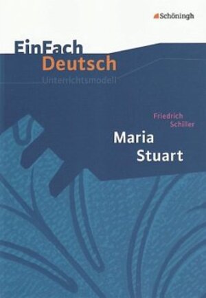 EinFach Deutsch Unterrichtsmodelle: Friedrich Schiller: Maria Stuart: Gymnasiale Oberstufe