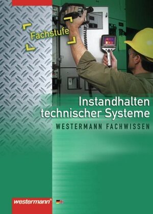 Instandhalten technischer Systeme: Schülerbuch, 3. Auflage, 2010