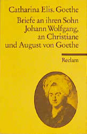 Briefe an ihren Sohn Johann Wolfgang, an Christiane und August von Goethe