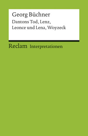 Interpretationen: Georg Büchner: Dantons Tod, Lenz, Leonce und Lena, Woyzeck