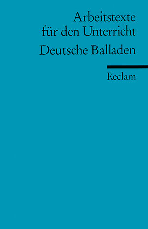 Deutsche Balladen: (Arbeitstexte für den Unterricht): Für die Sekundarstufe