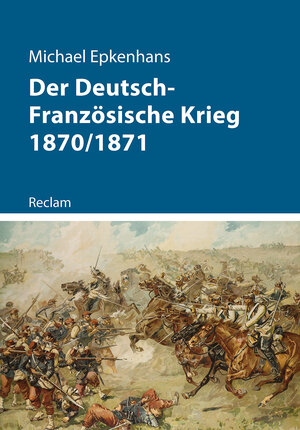 Buchcover Der Deutsch-Französische Krieg 1870/1871 | Michael Epkenhans | EAN 9783150112717 | ISBN 3-15-011271-0 | ISBN 978-3-15-011271-7