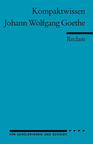Johann Wolfgang Goethe: (Kompaktwissen für Schülerinnen und Schüler)