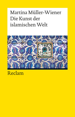 Buchcover Die Kunst der islamischen Welt | Martina Müller-Wiener | EAN 9783150189627 | ISBN 3-15-018962-4 | ISBN 978-3-15-018962-7