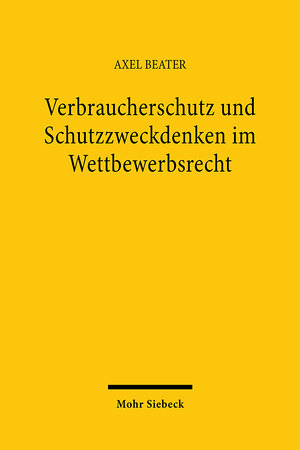 Buchcover Verbraucherschutz und Schutzzweckdenken im Wettbewerbsrecht | Axel Beater | EAN 9783161473753 | ISBN 3-16-147375-2 | ISBN 978-3-16-147375-3
