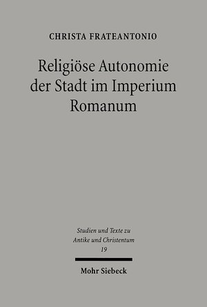 Buchcover Religiöse Autonomie der Stadt im Imperium Romanum | Christa Frateantonio | EAN 9783161482007 | ISBN 3-16-148200-X | ISBN 978-3-16-148200-7