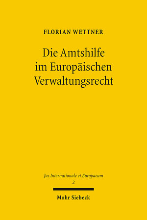 Buchcover Die Amtshilfe im Europäischen Verwaltungsrecht | Florian Wettner | EAN 9783161487408 | ISBN 3-16-148740-0 | ISBN 978-3-16-148740-8