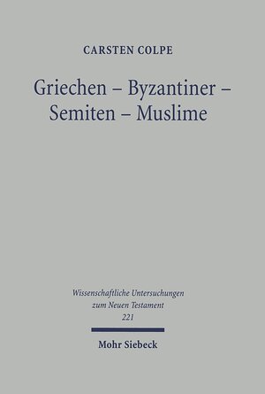 Buchcover Griechen - Byzantiner - Semiten - Muslime | Carsten Colpe | EAN 9783161488900 | ISBN 3-16-148890-3 | ISBN 978-3-16-148890-0