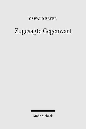 Buchcover Zugesagte Gegenwart | Oswald Bayer | EAN 9783161494666 | ISBN 3-16-149466-0 | ISBN 978-3-16-149466-6