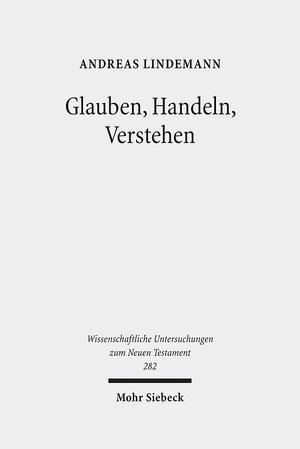 Buchcover Glauben, Handeln, Verstehen | Andreas Lindemann | EAN 9783161516832 | ISBN 3-16-151683-4 | ISBN 978-3-16-151683-2