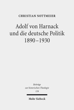 Buchcover Adolf von Harnack und die deutsche Politik 1890-1930 | Christian Nottmeier | EAN 9783161519970 | ISBN 3-16-151997-3 | ISBN 978-3-16-151997-0