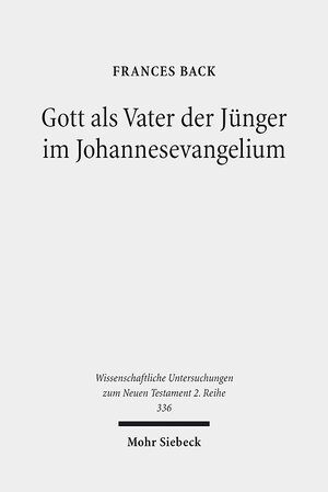 Buchcover Gott als Vater der Jünger im Johannesevangelium | Frances Back | EAN 9783161522628 | ISBN 3-16-152262-1 | ISBN 978-3-16-152262-8