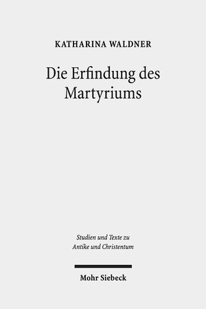 Buchcover Die Erfindung des Martyriums | Katharina Waldner | EAN 9783161523403 | ISBN 3-16-152340-7 | ISBN 978-3-16-152340-3