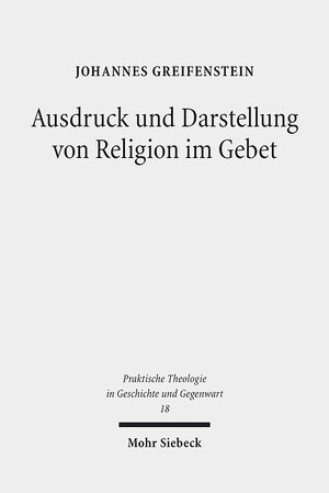 Buchcover Ausdruck und Darstellung von Religion im Gebet | Johannes Greifenstein | EAN 9783161535345 | ISBN 3-16-153534-0 | ISBN 978-3-16-153534-5