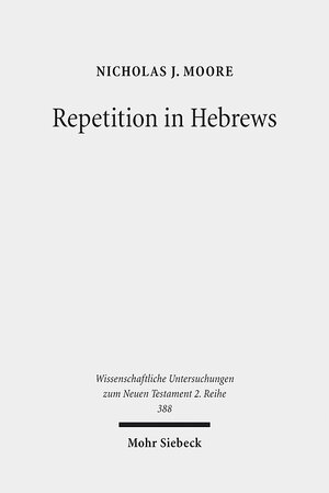 Buchcover Repetition in Hebrews | Nicholas J. Moore | EAN 9783161538520 | ISBN 3-16-153852-8 | ISBN 978-3-16-153852-0