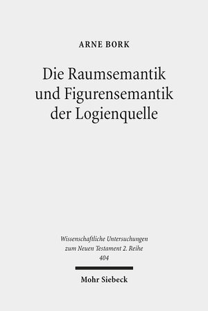 Buchcover Die Raumsemantik und Figurensemantik der Logienquelle | Arne Bork | EAN 9783161541391 | ISBN 3-16-154139-1 | ISBN 978-3-16-154139-1