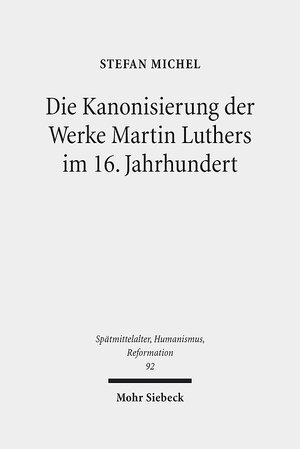 Buchcover Die Kanonisierung der Werke Martin Luthers im 16. Jahrhundert | Stefan Michel | EAN 9783161544538 | ISBN 3-16-154453-6 | ISBN 978-3-16-154453-8