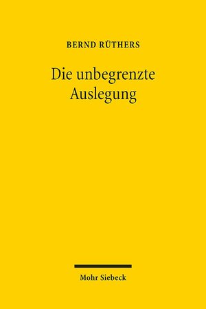 Buchcover Die unbegrenzte Auslegung | Bernd Rüthers | EAN 9783161554452 | ISBN 3-16-155445-0 | ISBN 978-3-16-155445-2