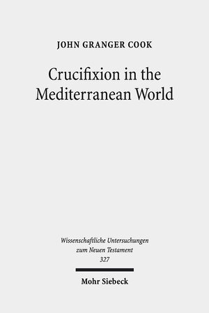 Buchcover Crucifixion in the Mediterranean World | John Granger Cook | EAN 9783161560019 | ISBN 3-16-156001-9 | ISBN 978-3-16-156001-9