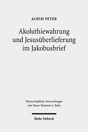 Buchcover Akoluthiewahrung und Jesusüberlieferung im Jakobusbrief | Achim Peter | EAN 9783161581625 | ISBN 3-16-158162-8 | ISBN 978-3-16-158162-5