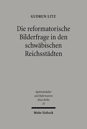 Buchcover Die reformatorische Bilderfrage in den schwäbischen Reichsstädten | Gudrun Litz | EAN 9783161585425 | ISBN 3-16-158542-9 | ISBN 978-3-16-158542-5