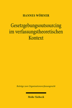 Buchcover Gesetzgebungsoutsourcing im verfassungstheoretischen Kontext | Hannes Wörner | EAN 9783161599149 | ISBN 3-16-159914-4 | ISBN 978-3-16-159914-9