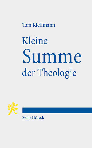 Buchcover Kleine Summe der Theologie | Tom Kleffmann | EAN 9783161601309 | ISBN 3-16-160130-0 | ISBN 978-3-16-160130-9