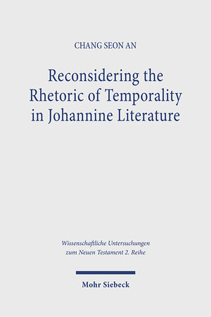 Buchcover Reconsidering the Rhetoric of Temporality in Johannine Literature | Chang Seong An | EAN 9783161614675 | ISBN 3-16-161467-4 | ISBN 978-3-16-161467-5