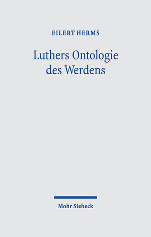 Buchcover Luthers Ontologie des Werdens | Eilert Herms | EAN 9783161619908 | ISBN 3-16-161990-0 | ISBN 978-3-16-161990-8
