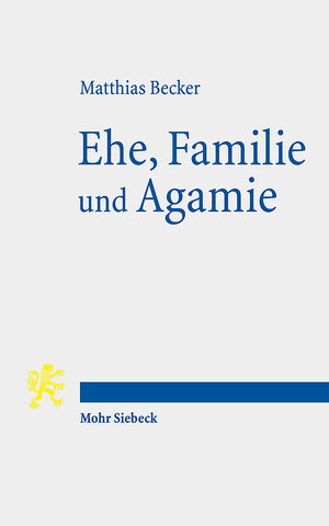 Buchcover Ehe, Familie und Agamie | Matthias Becker | EAN 9783161625428 | ISBN 3-16-162542-0 | ISBN 978-3-16-162542-8