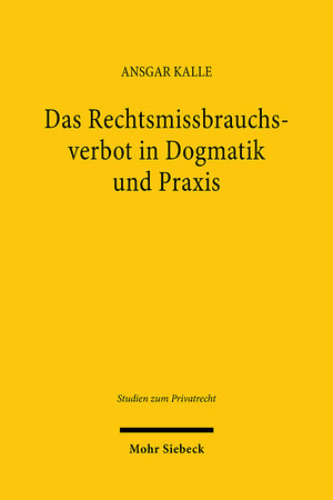 Buchcover Das Rechtsmissbrauchsverbot in Dogmatik und Praxis | Ansgar Kalle | EAN 9783161631894 | ISBN 3-16-163189-7 | ISBN 978-3-16-163189-4