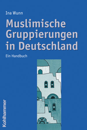 Buchcover Muslimische Gruppierungen in Deutschland | Ina Wunn | EAN 9783170195349 | ISBN 3-17-019534-4 | ISBN 978-3-17-019534-9