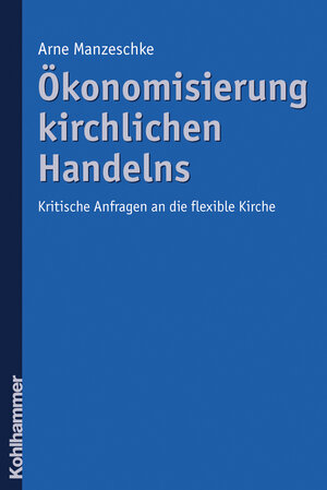 Buchcover Ökonomisierung kirchlichen Handelns | Arne Manzeschke | EAN 9783170200616 | ISBN 3-17-020061-5 | ISBN 978-3-17-020061-6