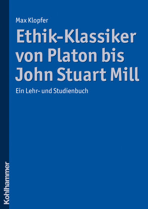 Buchcover Ethik-Klassiker von Platon bis John Stuart Mill | Max Klopfer | EAN 9783170205727 | ISBN 3-17-020572-2 | ISBN 978-3-17-020572-7