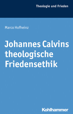 Buchcover Johannes Calvins theologische Friedensethik | Marco Hofheinz | EAN 9783170209671 | ISBN 3-17-020967-1 | ISBN 978-3-17-020967-1