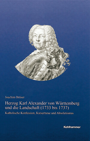 Buchcover Herzog Karl Alexander von Württemberg und die Landschaft (1733 bis 1737) | Joachim Brüser | EAN 9783170212725 | ISBN 3-17-021272-9 | ISBN 978-3-17-021272-5