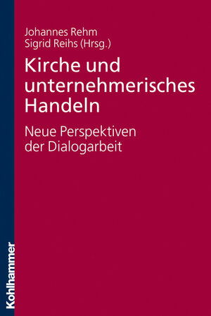 Buchcover Kirche und unternehmerisches Handeln - neue Perspektiven der Dialogarbeit  | EAN 9783170213074 | ISBN 3-17-021307-5 | ISBN 978-3-17-021307-4