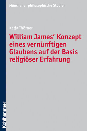 Buchcover William James' Konzept eines vernünftigen Glaubens auf der Basis religiöser Erfahrung | Katja Thörner | EAN 9783170217188 | ISBN 3-17-021718-6 | ISBN 978-3-17-021718-8