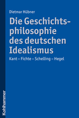 Buchcover Die Geschichtsphilosophie des deutschen Idealismus | Dietmar Hübner | EAN 9783170218208 | ISBN 3-17-021820-4 | ISBN 978-3-17-021820-8