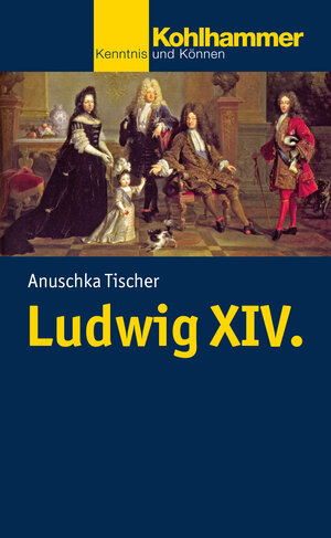 Buchcover Ludwig XIV. | Anuschka Tischer | EAN 9783170218925 | ISBN 3-17-021892-1 | ISBN 978-3-17-021892-5