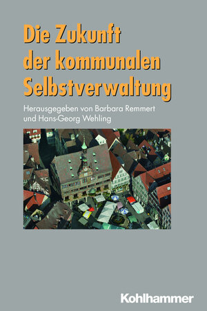 Buchcover Die Zukunft der kommunalen Selbstverwaltung  | EAN 9783170220126 | ISBN 3-17-022012-8 | ISBN 978-3-17-022012-6
