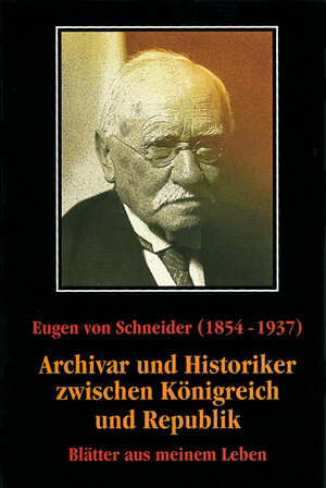 Buchcover Eugen von Schneider (1854-1937): Archivar und Historiker zwischen Königreich und Republik  | EAN 9783170220560 | ISBN 3-17-022056-X | ISBN 978-3-17-022056-0