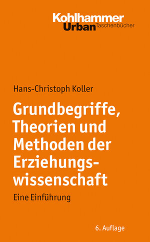Buchcover Grundbegriffe, Theorien und Methoden der Erziehungswissenschaft | Hans-Christoph Koller | EAN 9783170223738 | ISBN 3-17-022373-9 | ISBN 978-3-17-022373-8