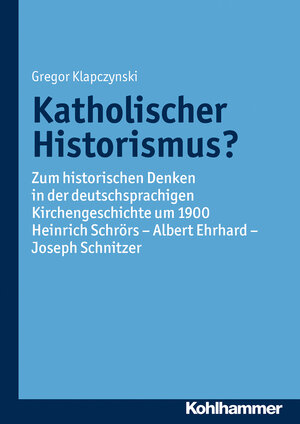 Buchcover Katholischer Historismus? | Gregor Klapczynski | EAN 9783170234697 | ISBN 3-17-023469-2 | ISBN 978-3-17-023469-7