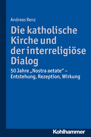 Buchcover Die katholische Kirche und der interreligiöse Dialog | Andreas Renz | EAN 9783170234703 | ISBN 3-17-023470-6 | ISBN 978-3-17-023470-3