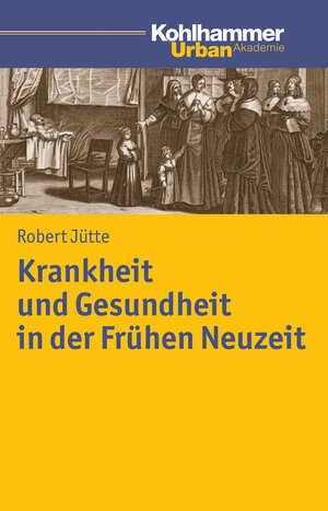 Buchcover Krankheit und Gesundheit in der Frühen Neuzeit | Robert Jütte | EAN 9783170240070 | ISBN 3-17-024007-2 | ISBN 978-3-17-024007-0