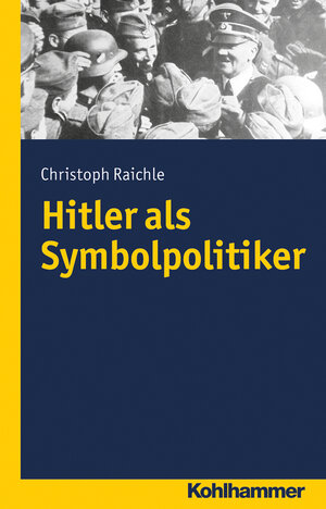 Buchcover Hitler als Symbolpolitiker | Christoph Raichle | EAN 9783170251922 | ISBN 3-17-025192-9 | ISBN 978-3-17-025192-2