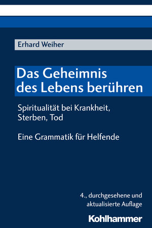 Buchcover Das Geheimnis des Lebens berühren - Spiritualität bei Krankheit, Sterben, Tod | Erhard Weiher | EAN 9783170252875 | ISBN 3-17-025287-9 | ISBN 978-3-17-025287-5